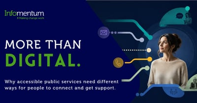 More than digital. Why accessible public services need different ways for people to connect and get support.